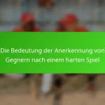 Die Bedeutung der Anerkennung von Gegnern nach einem harten Spiel