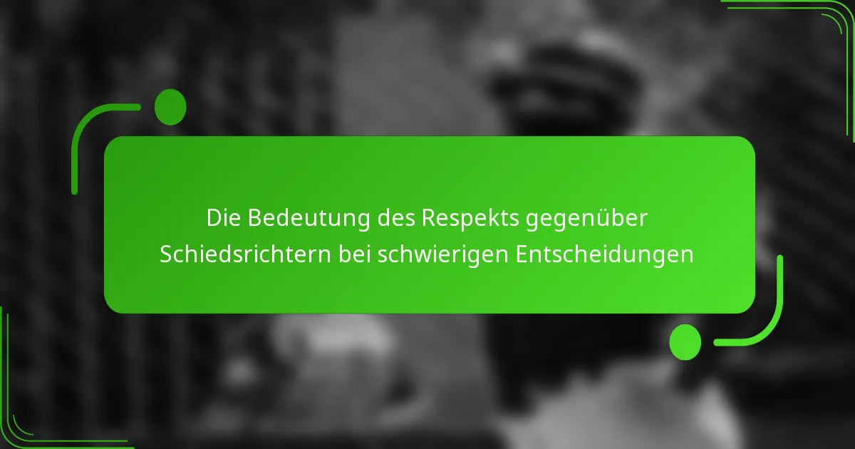 Die Bedeutung des Respekts gegenüber Schiedsrichtern bei schwierigen Entscheidungen