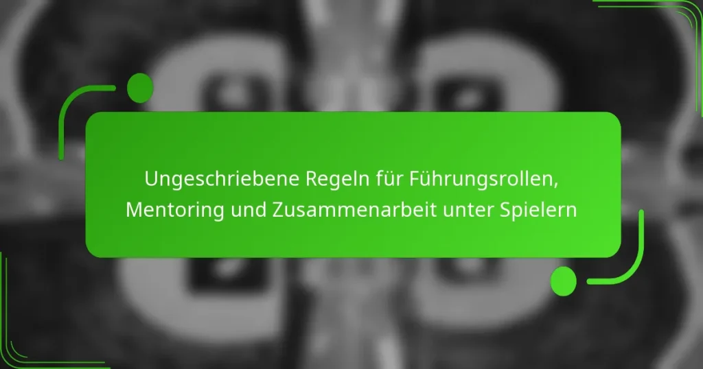 Ungeschriebene Regeln für Führungsrollen, Mentoring und Zusammenarbeit unter Spielern