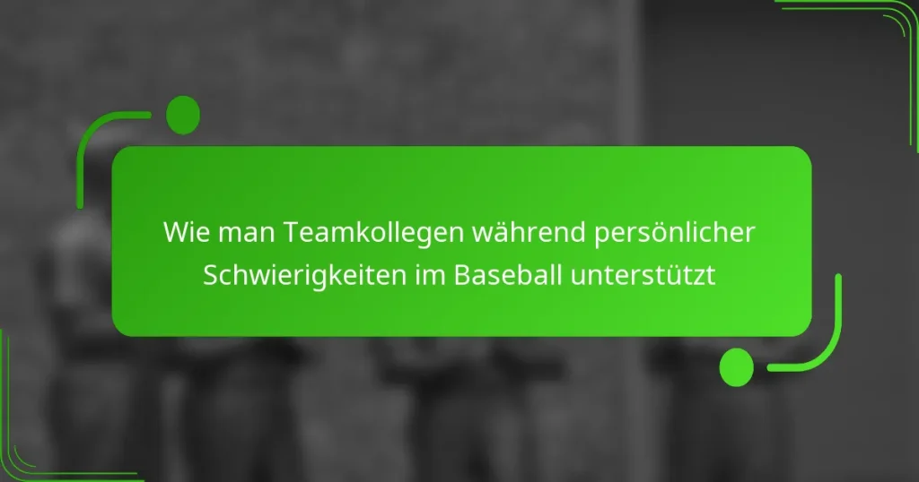 Wie man Teamkollegen während persönlicher Schwierigkeiten im Baseball unterstützt