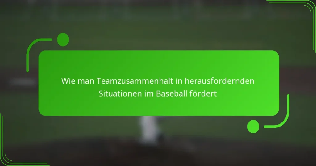 Wie man Teamzusammenhalt in herausfordernden Situationen im Baseball fördert