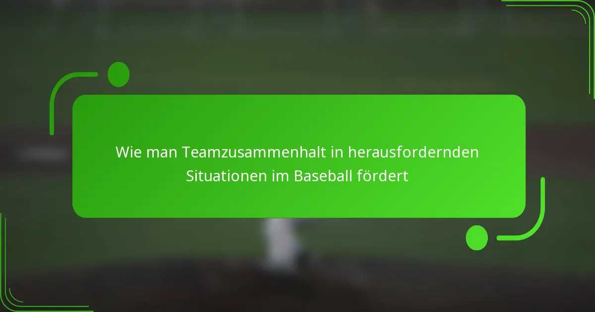Wie man Teamzusammenhalt in herausfordernden Situationen im Baseball fördert