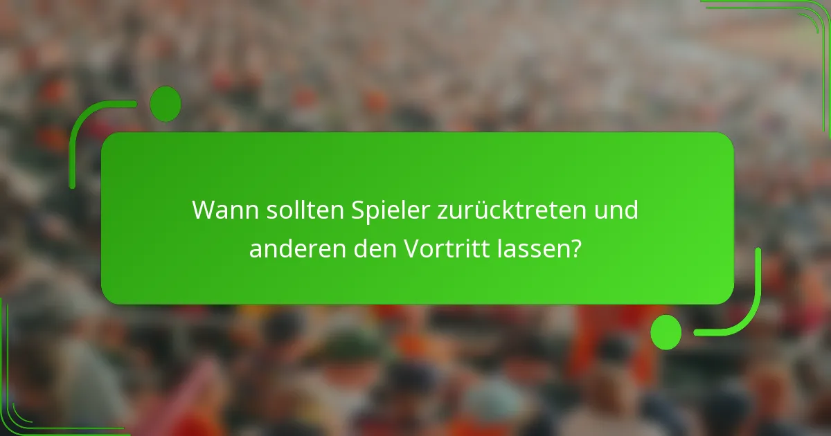 Wann sollten Spieler zurücktreten und anderen den Vortritt lassen?