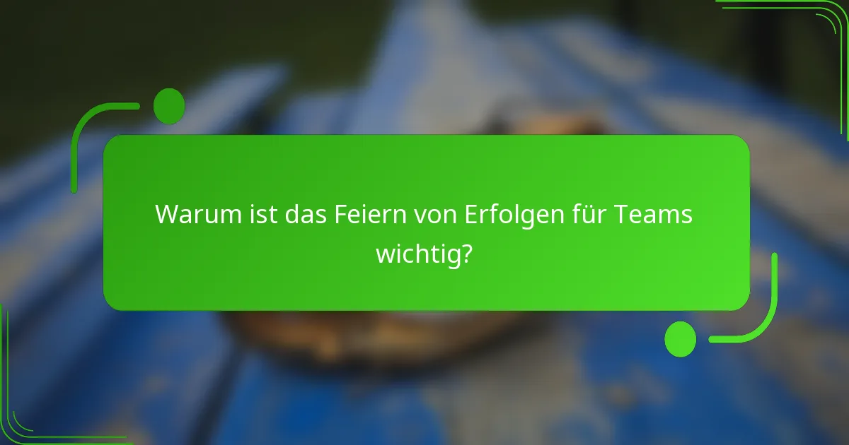 Warum ist das Feiern von Erfolgen für Teams wichtig?