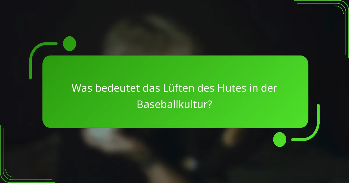 Was bedeutet das Lüften des Hutes in der Baseballkultur?