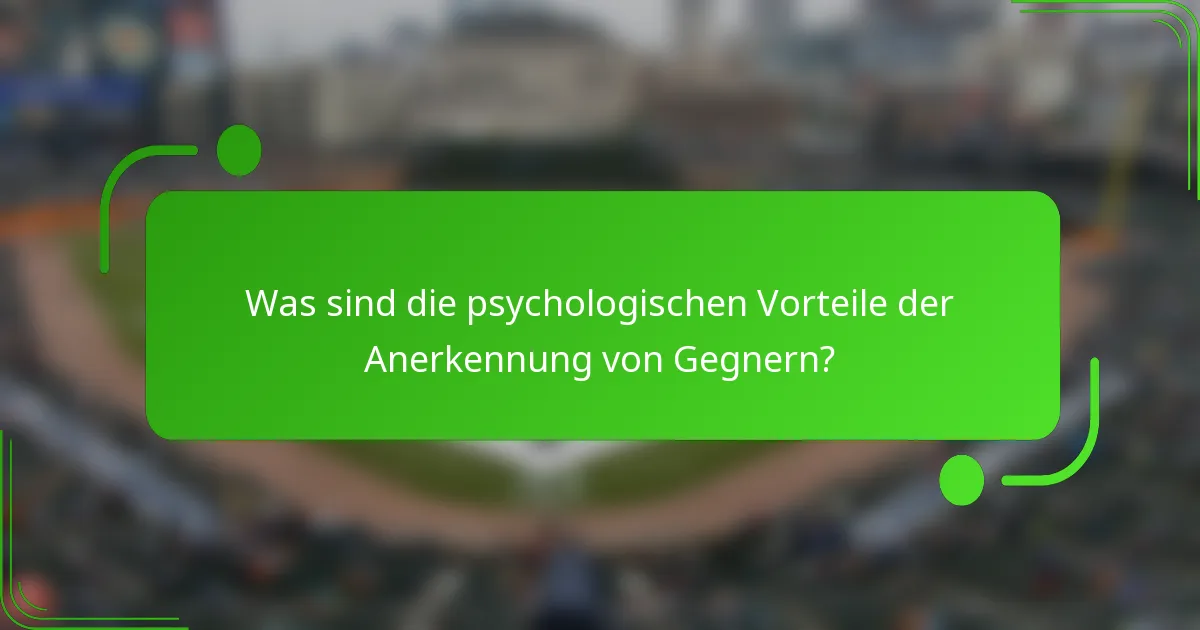 Was sind die psychologischen Vorteile der Anerkennung von Gegnern?
