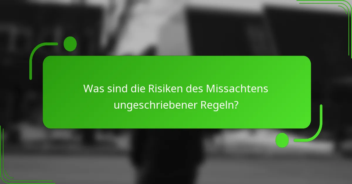 Was sind die Risiken des Missachtens ungeschriebener Regeln?