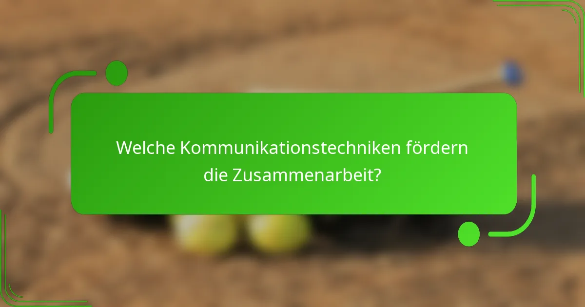Welche Kommunikationstechniken fördern die Zusammenarbeit?