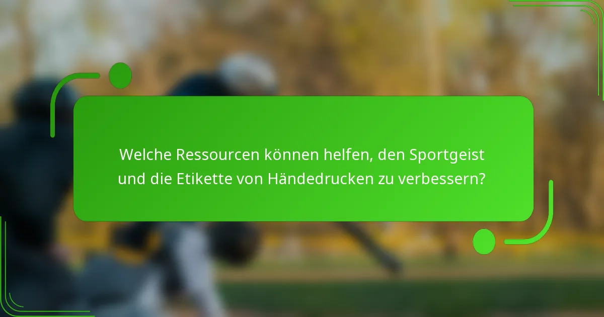 Welche Ressourcen können helfen, den Sportgeist und die Etikette von Händedrucken zu verbessern?
