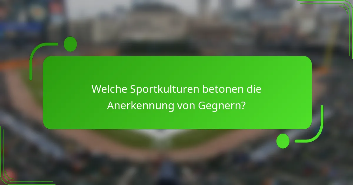 Welche Sportkulturen betonen die Anerkennung von Gegnern?