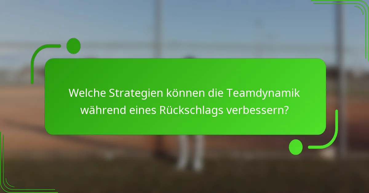 Welche Strategien können die Teamdynamik während eines Rückschlags verbessern?