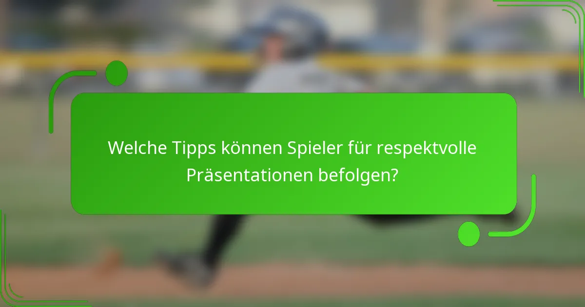 Welche Tipps können Spieler für respektvolle Präsentationen befolgen?