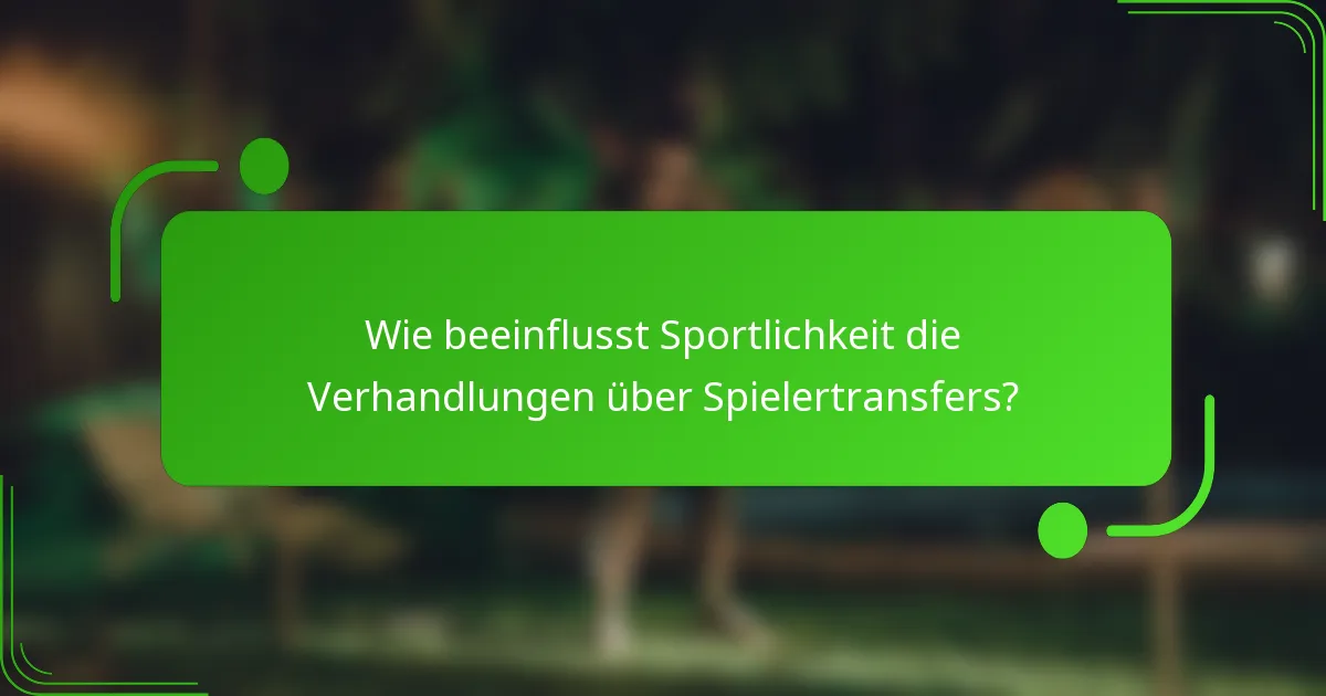 Wie beeinflusst Sportlichkeit die Verhandlungen über Spielertransfers?