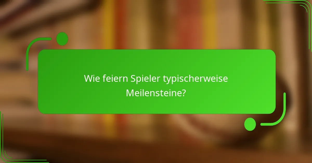 Wie feiern Spieler typischerweise Meilensteine?