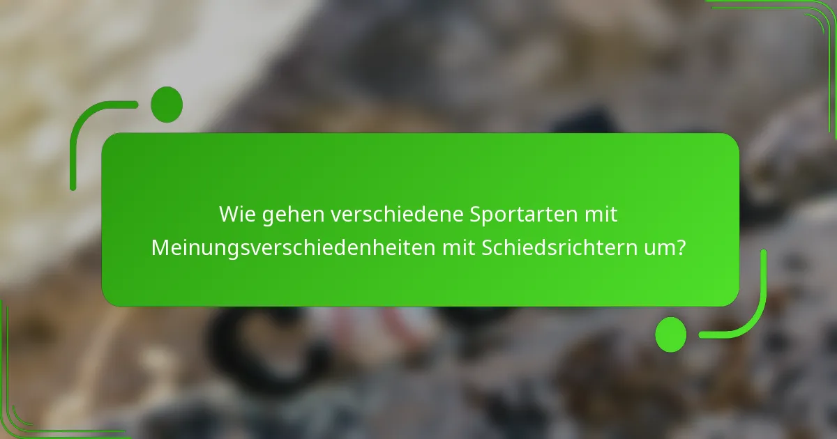 Wie gehen verschiedene Sportarten mit Meinungsverschiedenheiten mit Schiedsrichtern um?