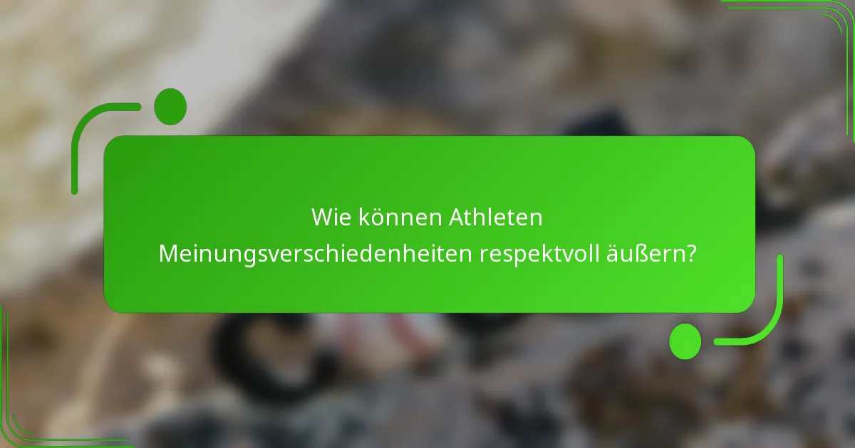 Wie können Athleten Meinungsverschiedenheiten respektvoll äußern?