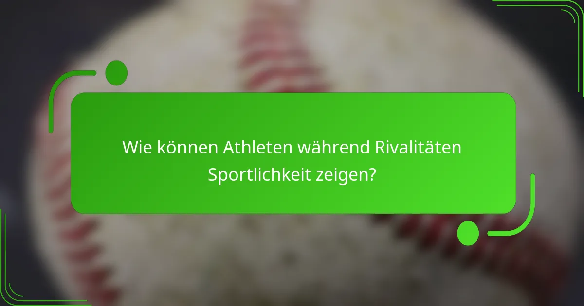 Wie können Athleten während Rivalitäten Sportlichkeit zeigen?