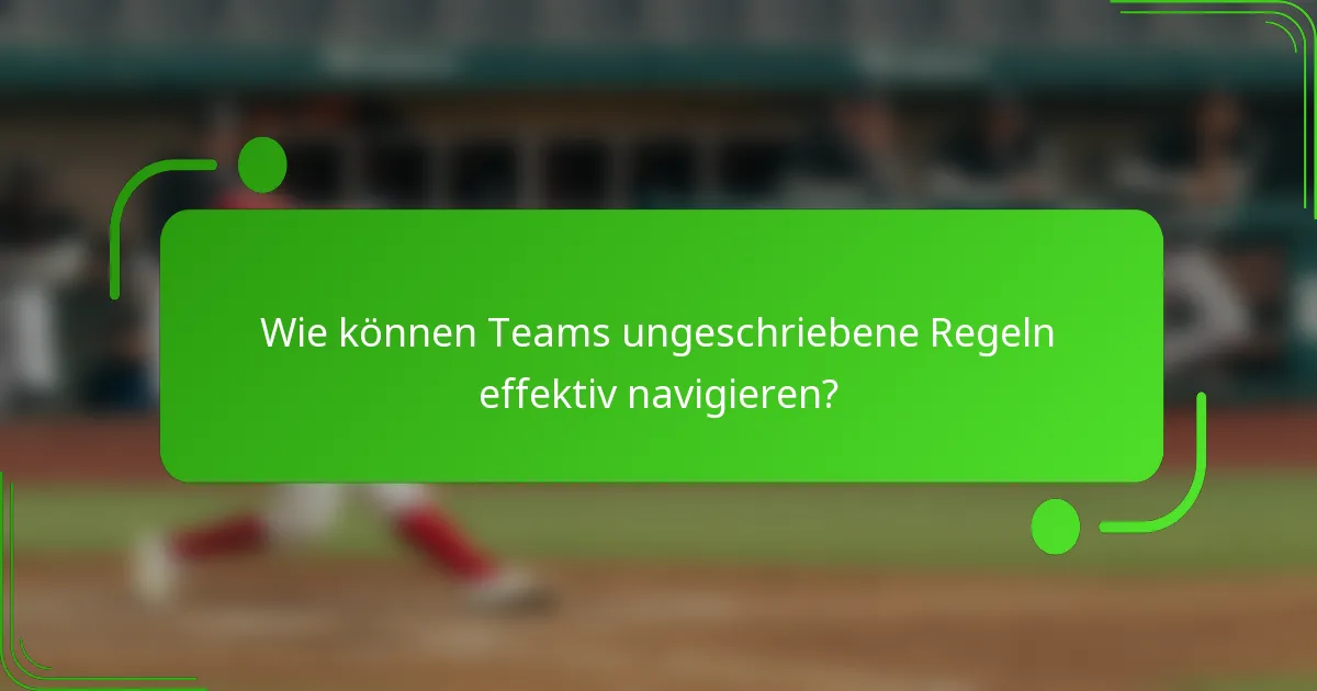 Wie können Teams ungeschriebene Regeln effektiv navigieren?