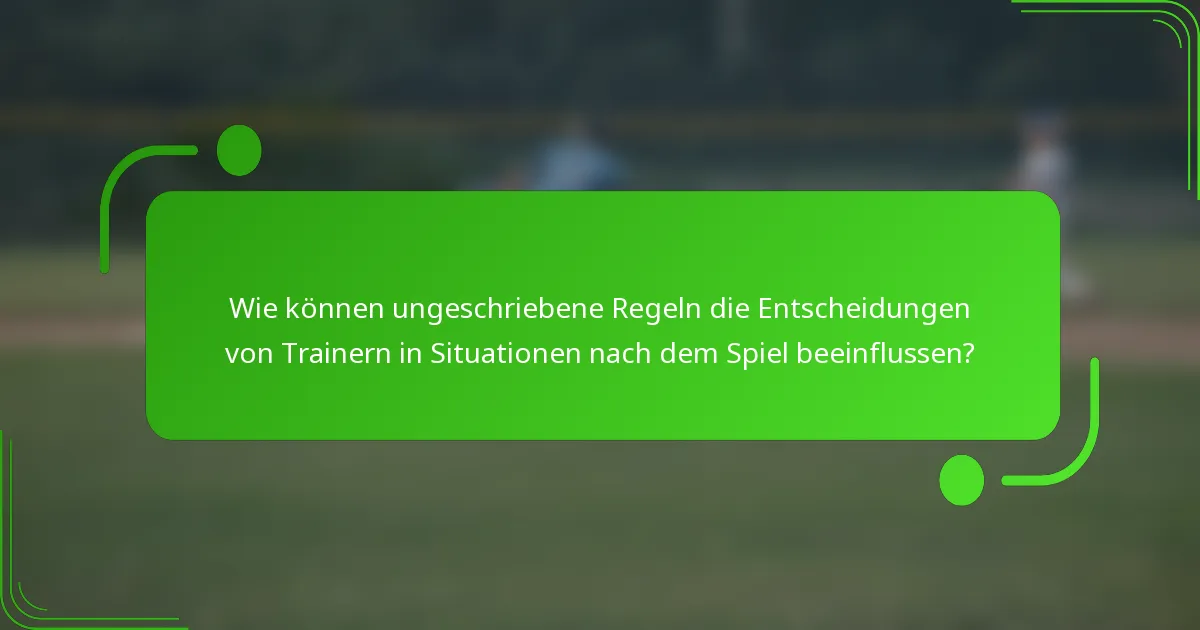 Wie können ungeschriebene Regeln die Entscheidungen von Trainern in Situationen nach dem Spiel beeinflussen?