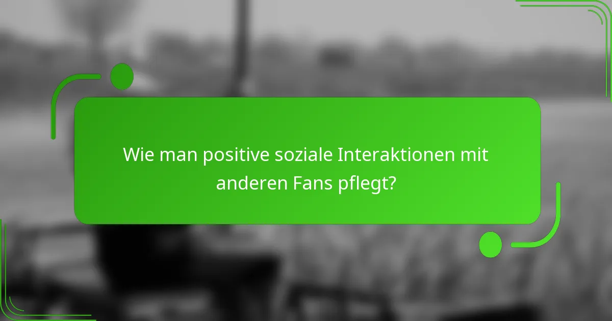 Wie man positive soziale Interaktionen mit anderen Fans pflegt?