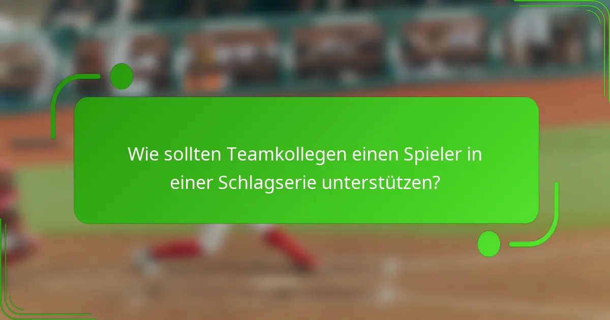 Wie sollten Teamkollegen einen Spieler in einer Schlagserie unterstützen?
