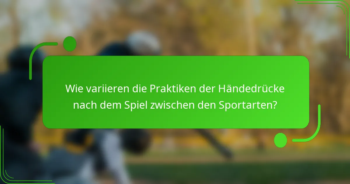 Wie variieren die Praktiken der Händedrücke nach dem Spiel zwischen den Sportarten?